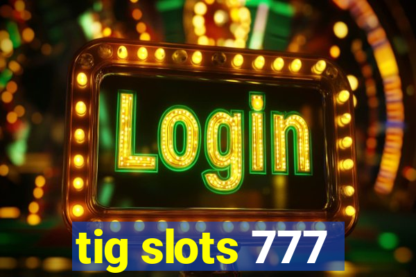 tig slots 777